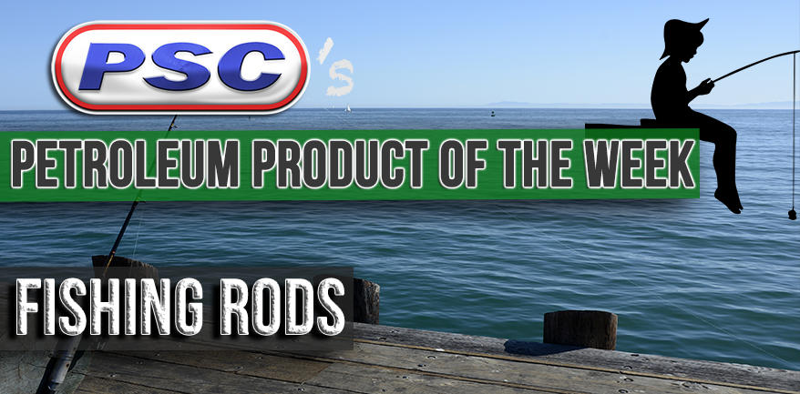 Petroleum Product of the Week: Fishing Rods - Petroleum Service Company